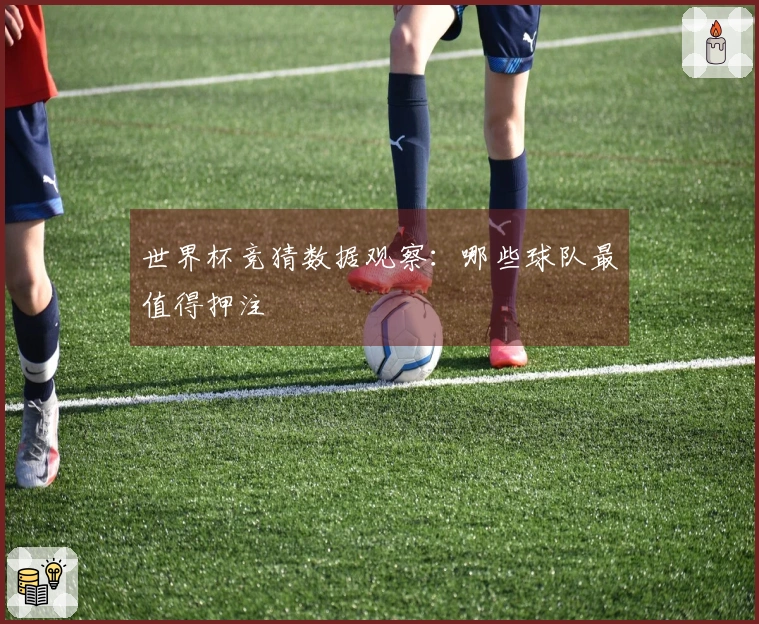 世界杯竞猜数据观察：哪些球队最值得押注