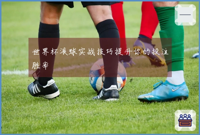 世界杯滚球实战技巧提升你的投注胜率