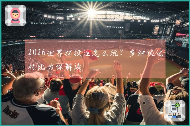 2026世界杯投注怎么玩？多种玩法对比为你解读
