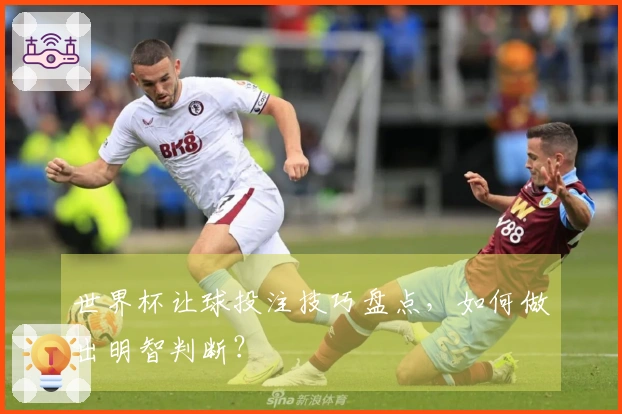 世界杯让球投注技巧盘点，如何做出明智判断？