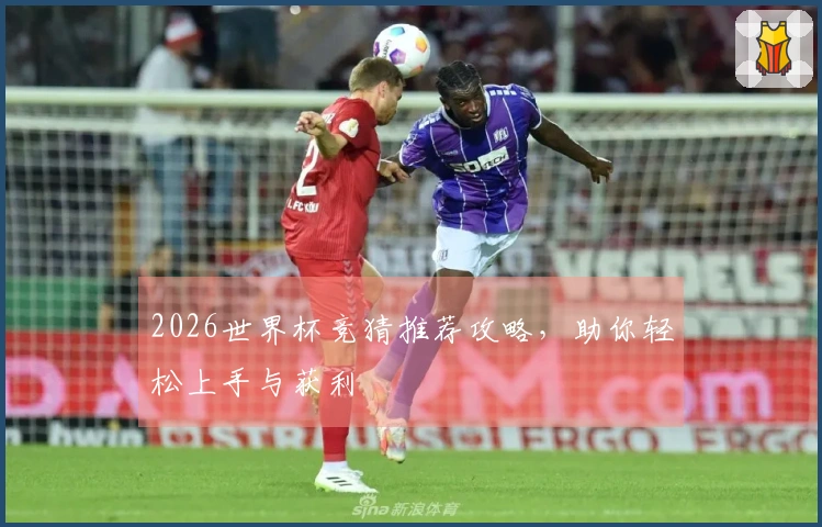 2026世界杯竞猜推荐攻略，助你轻松上手与获利
